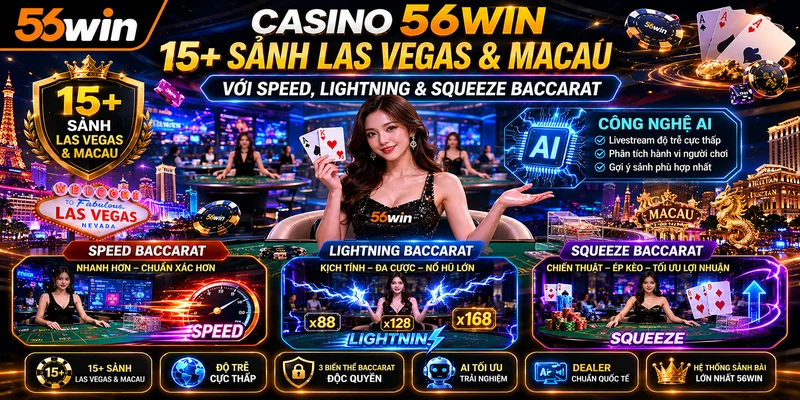 Casino 56WIN – 15+ Sảnh Las Vegas Và Macau Với Speed, Lightning & Squeeze Baccarat